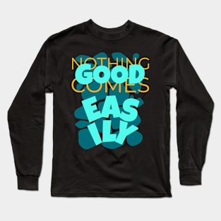 Nothing Good Comes Easily Inspirational Long Sleeve T-Shirt